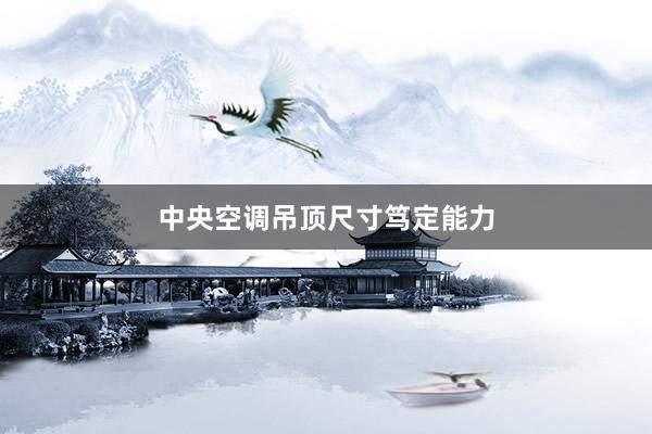 中央空调吊顶尺寸笃定能力