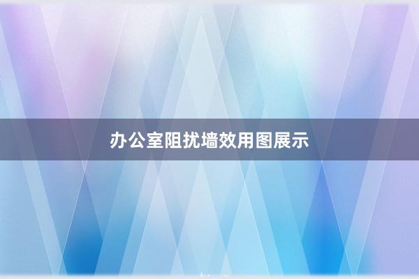 办公室阻扰墙效用图展示