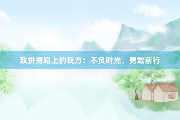 致拼搏路上的我方：不负时光，勇敢前行