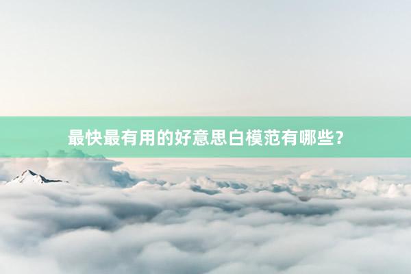 最快最有用的好意思白模范有哪些？
