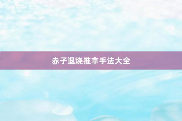 赤子退烧推拿手法大全